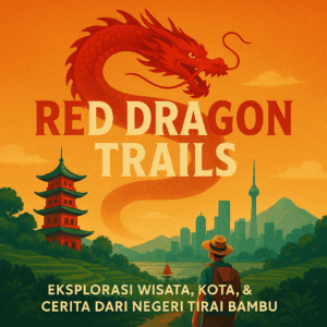 Red Dragon Trails | Eksplorasi Wisata, Kota, & Cerita dari Negeri Tirai Bambu