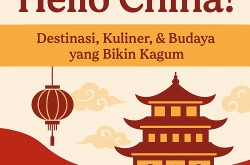 Hello China! | Destinasi, Kuliner, & Budaya yang Bikin Kagum